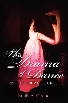 The Drama of Dance in the Local Church By Emily A. Pardue Cover Image