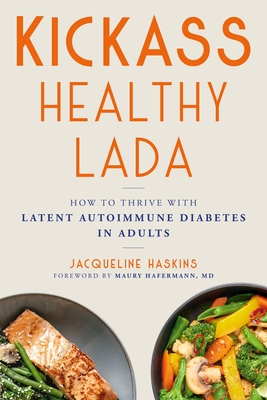 Kickass Healthy LADA: How to Thrive with Latent Autoimmune Diabetes in Adults By Jacqueline Haskins, Dr. Maury Hafermann (Foreword by) Cover Image