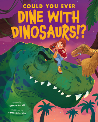 Could You Ever Dine with Dinosaurs!? By Sandra Markle, Vanessa Morales (Illustrator) Cover Image
