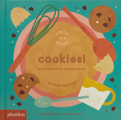 Cookies!: An Interactive Recipe Book (Cook In A Book) By Lotta Nieminen (By (artist)), Meagan Bennett (Designed by) Cover Image