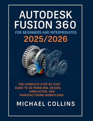 Autodesk Fusion 360 for Beginners and Intermediates 2025/2026: The