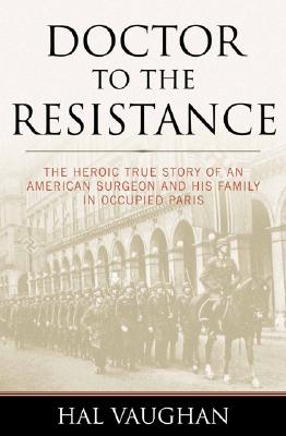 Doctor to the Resistance: The Heroic True Story of an American Surgeon and His Family in Occupied Paris cover
