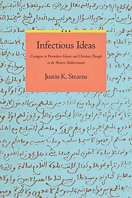 Cover for Infectious Ideas: Contagion in Premodern Islamic and Christian Thought in the Western Mediterranean