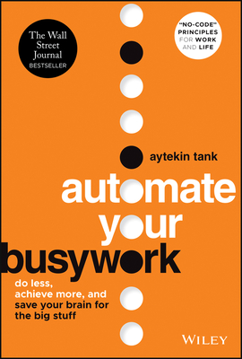 Automate Your Busywork: Do Less, Achieve More, and Save Your Brain for the Big Stuff By Aytekin Tank Cover Image