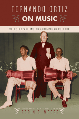 Fernando Ortiz on Music: Selected Writing on Afro-Cuban Culture (Studies In Latin America & Car) By Robin D. Moore (Editor) Cover Image