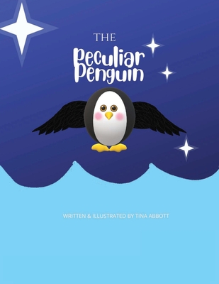 The Peculiar Penguin By Tina Abbott, Tina Abbott (Illustrator) Cover Image