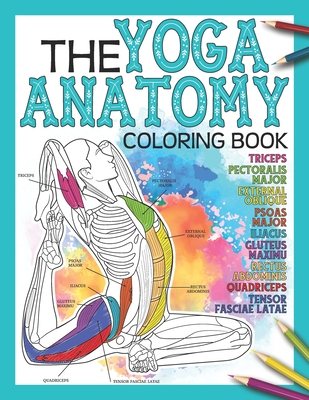 The Yoga Anatomy Coloring Book: An Illustrative & Interactive Way of Learning The Form & Anatomy of Yoga Poses