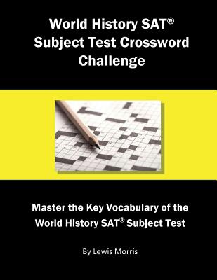 World History SAT Subject Test Crossword Challenge: Master the Key Vocabulary of the World History SAT Subject Test By Lewis Morris Cover Image