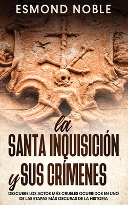 La Santa Inquisición y sus Crímenes: Descubre los Actos más Crueles Ocurridos en uno de las Etapas más Oscuras de la Historia Cover Image
