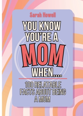 You Know You're a Mom When... 100 Relatable Facts About Being a Mom: Short Books, Perfect for Gifts (Thomasine Media Short-Form Identity Gift Books #1)
