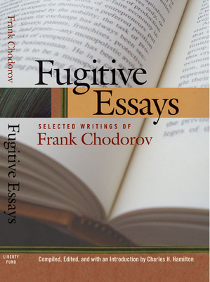 Fugitive Essays: Selected Writings of Frank Chodorov (Lib Works Ludwig Von Mises PB) Cover Image