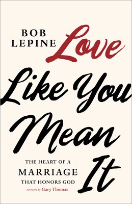 Love Like You Mean It: The Heart of a Marriage that Honors God Cover Image
