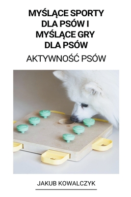Myślące Sporty dla Psów i Myślące gry dla Psów (Aktywnośc Psów) By Jakub Kowalczyk Cover Image
