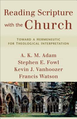 Reading Scripture with the Church: Toward a Hermeneutic for Theological Interpretation By A. K. M. Adam, Stephen E. Fowl, Kevin J. Vanhoozer Cover Image