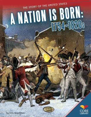 Nation Is Born: 1754-1820s: 1754-1820s (Story of the United States) Cover Image