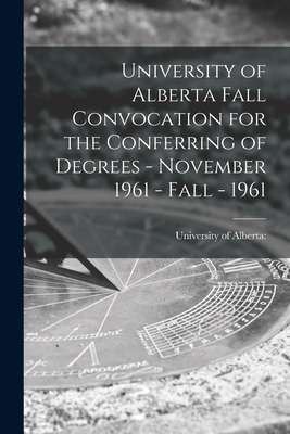 University of Alberta Fall Convocation for the Conferring of Degrees - November 1961 - Fall - 1961 Cover Image