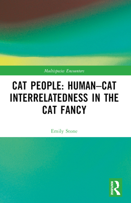 Cat People: Human-Cat Interrelatedness in the Cat Fancy (Multispecies Encounters)