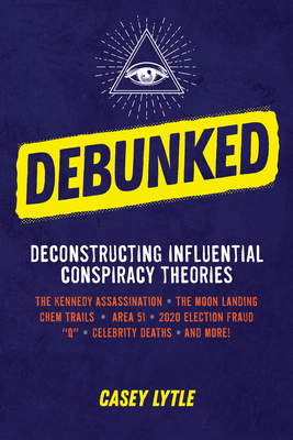 Debunked: Separate the Rational from the Irrational in Influential Conspiracy Theories By Casey Lytle Cover Image