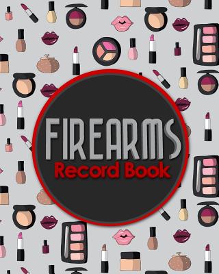 Firearms Record Book: Acquisition And Disposition Book, Gun Record Book, Firearm Purchases Record Book, Gun Inventory Book, Cute Cosmetic Ma Cover Image
