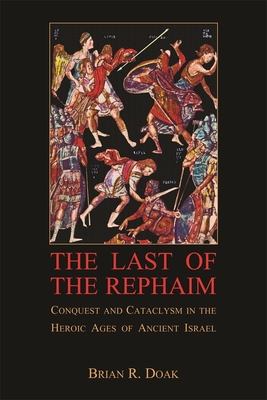 The Last of the Rephaim: Conquest and Cataclysm in the Heroic Ages of Ancient Israel (Ilex)