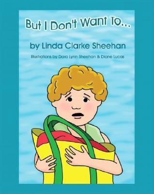 But I Don't Want To... By Linda Clarke Sheehan, Dara Lynn Sheehan (Illustrator), Lucas (Illustrator) Cover Image