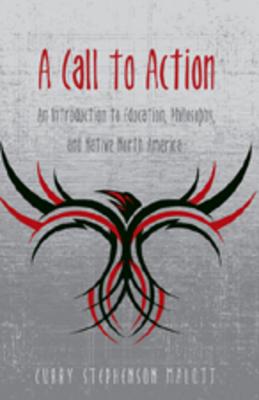 A Call to Action: An Introduction to Education, Philosophy, and Native North America (Counterpoints #324) By Joe L. Kincheloe (Editor), Shirley R. Steinberg (Editor), Curry Stephenson Malott Cover Image