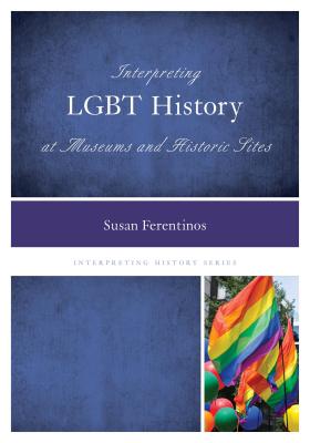 Cover for Interpreting LGBT History at Museums and Historic Sites (Interpreting History #4)