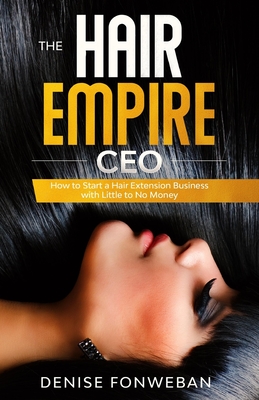 The Hair Empire CEO: How to Start a Hair Extension Business with Little to  No Money (Paperback) | Books and Crannies