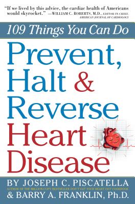 Prevent, Halt & Reverse Heart Disease: 109 Things You Can Do By Barry Franklin, Ph.D., Joseph C. Piscatella Cover Image