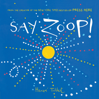 Say Zoop! (Toddler Learning Book, Preschool Learning Book, Interactive Children’s Books) (Press Here by Herve Tullet)