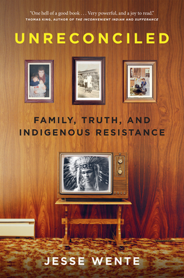Unreconciled: Family, Truth, and Indigenous Resistance By Jesse Wente Cover Image