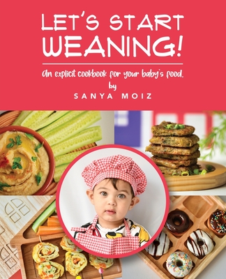 Let's Start Weaning!: An Explicit Cookbook for Your Baby's Food By Sanya Moiz Cover Image