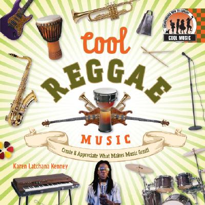 Cool Reggae Music: Create & Appreciate What Makes Music Great!: Create & Appreciate What Makes Music Great! (Cool Music) By Karen Kenney Cover Image