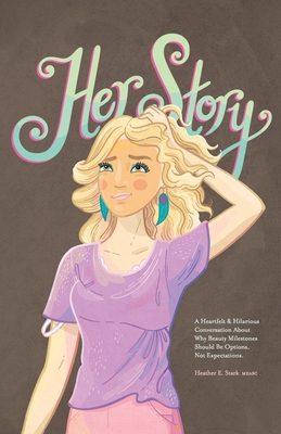 Her Story: A Heartfelt & Hilarious Conversation About Why Beauty Milestones Should Be Options, Not Expectations. Cover Image