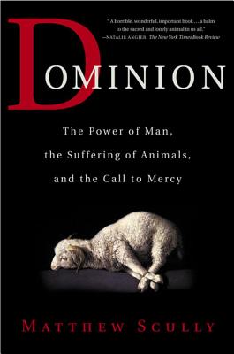 Dominion: The Power of Man, the Suffering of Animals, and the Call to Mercy By Matthew Scully Cover Image