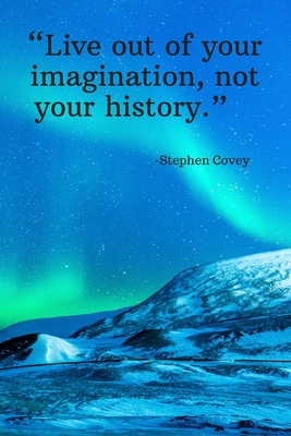 Live out of your imagination, not your history - Stephen Covey: Daily Motivation Quotes Notebook for Work, School, and Personal Writing - 6x9 120 page Cover Image