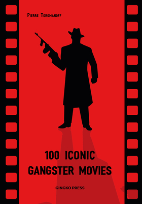 100 Iconic Gangster Movies By Pierre Toromanoff Cover Image
