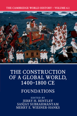 The Cambridge World History, Part 1, Foundations By Jerry H. Bentley (Editor), Sanjay Subrahmanyam (Editor), Merry E. Wiesner-Hanks (Editor) Cover Image
