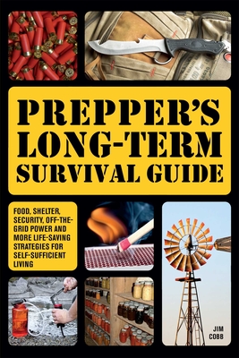 Prepper's Long-Term Survival Guide: Food, Shelter, Security, Off-the-Grid Power and More Life-Saving Strategies for Self-Sufficient Living (Books for Preppers) By Jim Cobb Cover Image