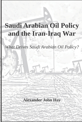 Saudi Arabian Oil Policy and the Iran-Iraq War: What Drives Saudi Arabian Oil Policy? Cover Image