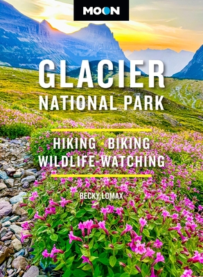 Moon Glacier National Park: Hiking, Biking, Wildlife-Watching (Moon National Parks Travel Guide)