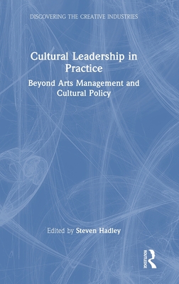 Cultural Leadership in Practice: Beyond Arts Management and Cultural Policy (Discovering the Creative Industries)