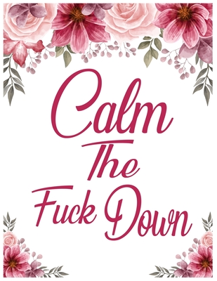 Calm The Fuck Down: A Motivating swear word Coloring Book For Adult Relaxation