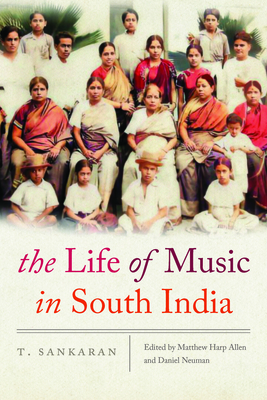The Life of Music in South India By T. Sankaran, Matthew Harp Allen (Editor), Daniel Neuman (Editor) Cover Image