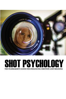 Shot Psychology: The Filmmaker's Guide for Enhancing Emotion and Meaning By Greg Keast Cover Image