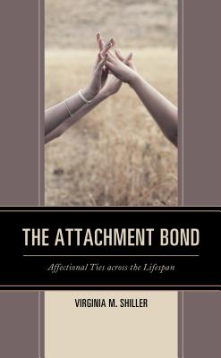 The Attachment Bond: Affectional Ties across the Lifespan By Virginia M. Shiller Cover Image