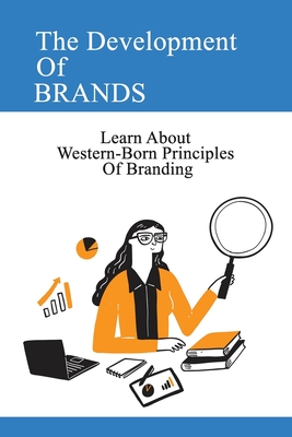 The Development Of Brands: Learn About Western-Born Principles Of Branding: Learn Power Of Branding By Karissa Leveque Cover Image