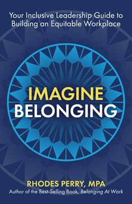 Imagine Belonging: Your Inclusive Leadership Guide to Building an Equitable Workplace By Rhodes Perry Cover Image