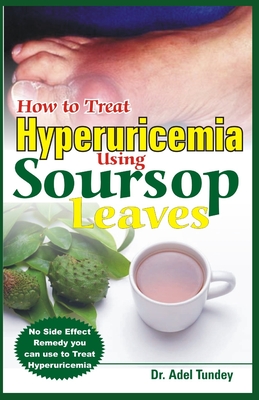 How to Treat Hyperuricemia Using Soursop Leaves: No Side Effect Remedy you can use to Treat Hyperuricemia Cover Image