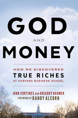 God and Money: How We Discovered True Riches at Harvard Business School By John Cortines, Gregory Baumer, Randy Alcorn (Foreword by) Cover Image